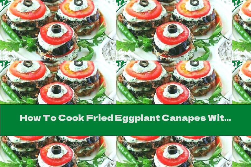 How To Cook Fried Eggplant Canapes With Tomatoes And Cream Cheese Sauce, Mayonnaise With Garlic - Recipe