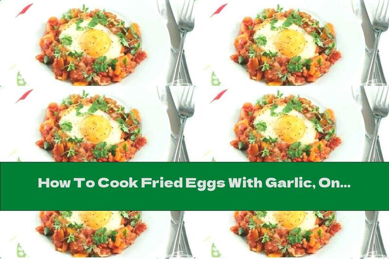 How To Cook Fried Eggs With Garlic, Onions And Vegetables - Recipe