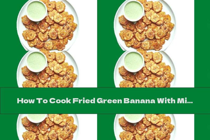 How To Cook Fried Green Banana With Milk Herbal Sauce - Recipe