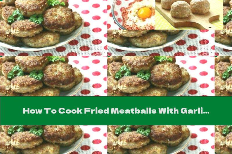 How To Cook Fried Meatballs With Garlic And Onions - Recipe