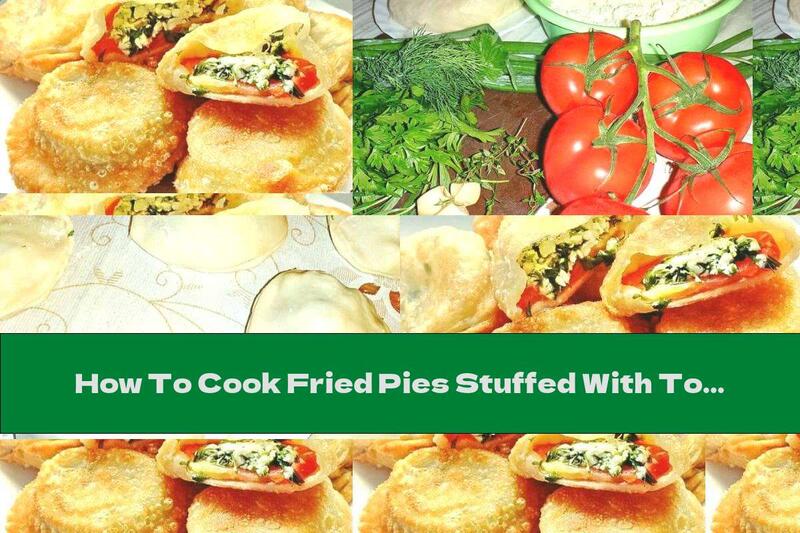How To Cook Fried Pies Stuffed With Tomatoes, Cheese And Eggs - Recipe
