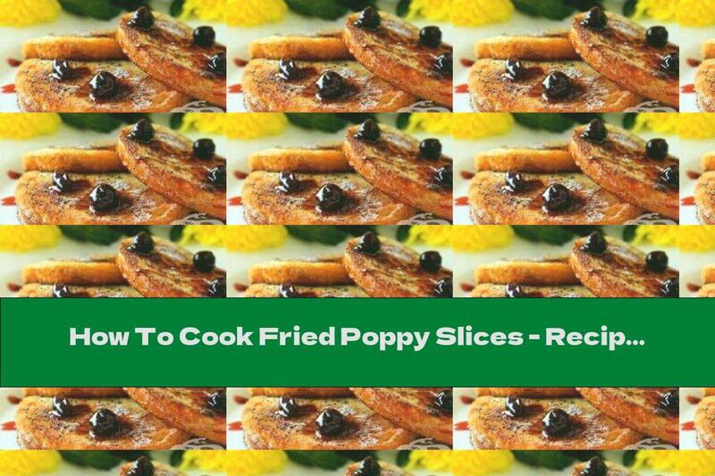 How To Cook Fried Poppy Slices - Recipe