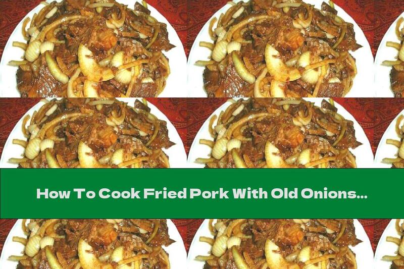 How To Cook Fried Pork With Old Onions - Recipe
