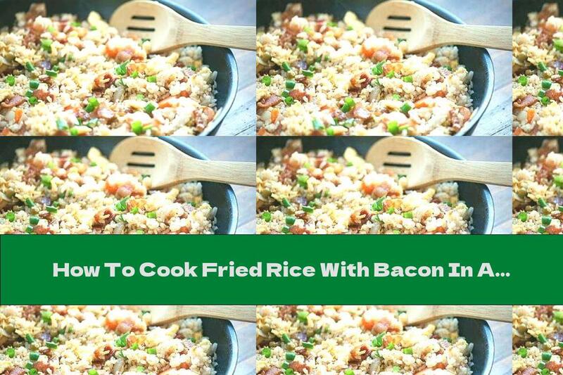 How To Cook Fried Rice With Bacon In A Pan - Recipe
