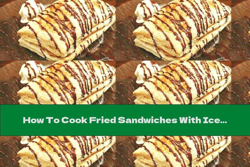 How To Cook Fried Sandwiches With Ice Cream And Chocolate Syrup - Recipe