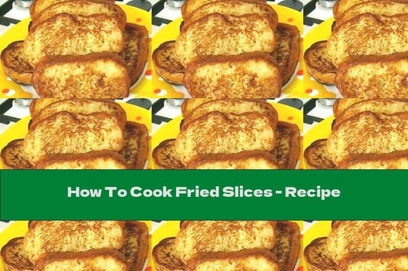 How To Cook Fried Slices - Recipe