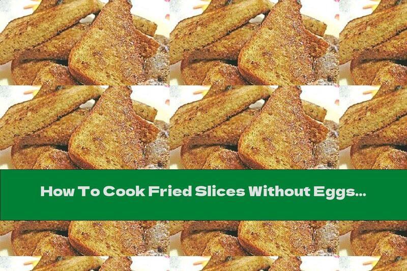 How To Cook Fried Slices Without Eggs And Milk - Recipe