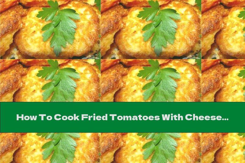 How To Cook Fried Tomatoes With Cheese Dough - Recipe
