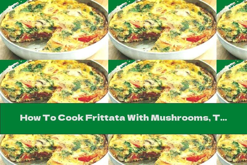 How To Cook Frittata With Mushrooms, Tomatoes And Yellow Cheese - Recipe