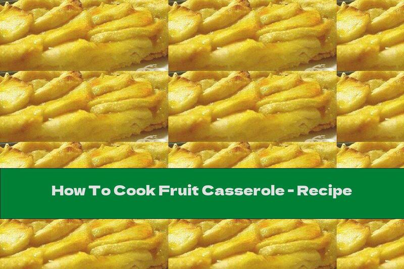 How To Cook Fruit Casserole - Recipe
