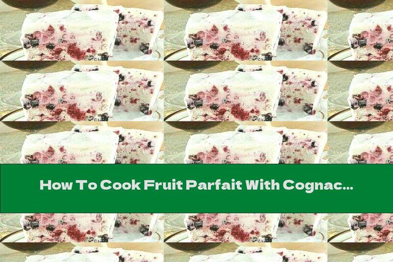 How To Cook Fruit Parfait With Cognac And Lemon Liqueur - Recipe