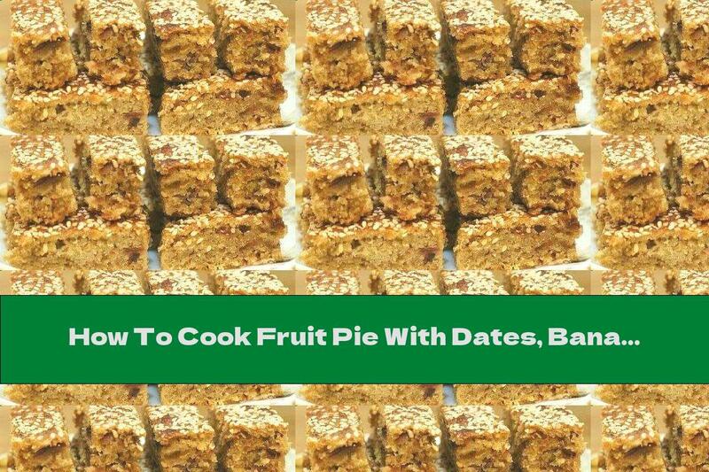 How To Cook Fruit Pie With Dates, Bananas And Sesame Seeds Without Sugar And Eggs - Recipe