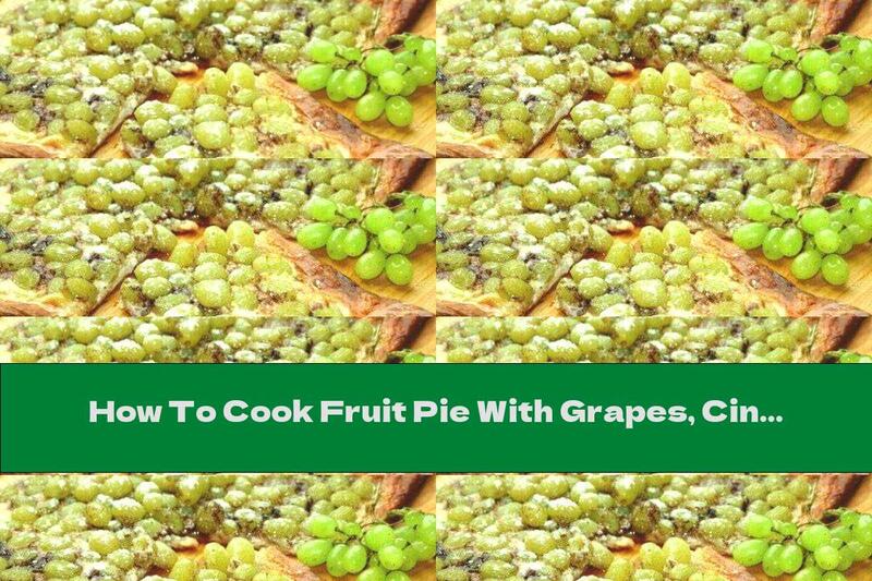 How To Cook Fruit Pie With Grapes, Cinnamon And Mascarpone - Recipe
