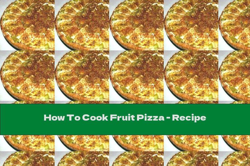 How To Cook Fruit Pizza - Recipe