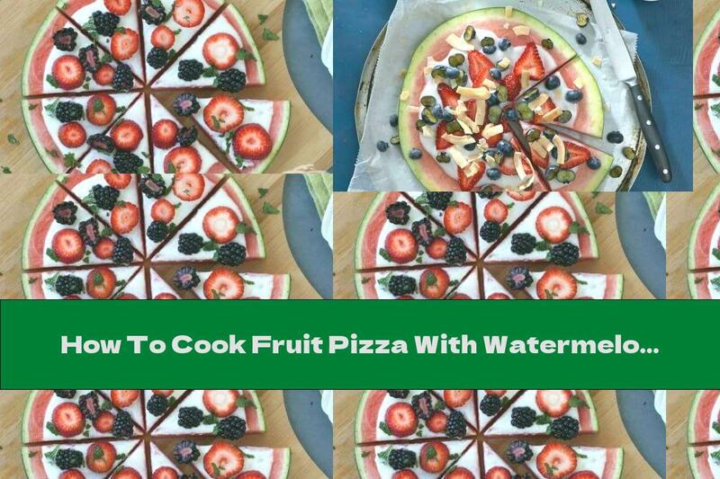 How To Cook Fruit Pizza With Watermelon - Recipe