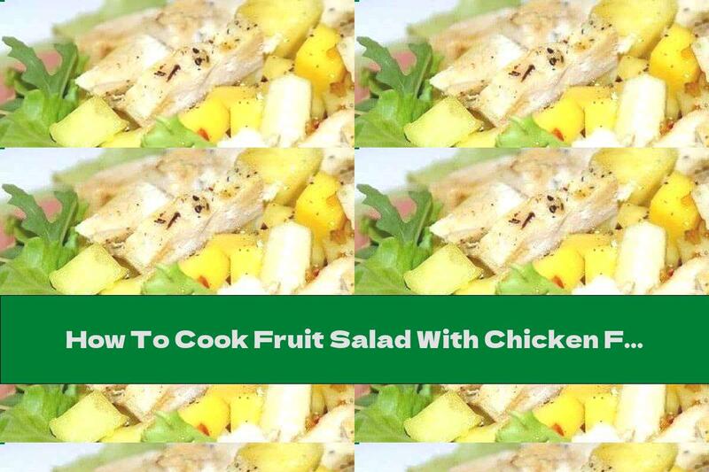 How To Cook Fruit Salad With Chicken Fillet And Honey And Cognac Dressing - Recipe