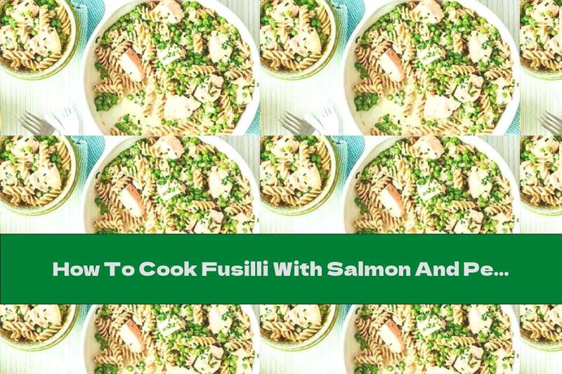 How To Cook Fusilli With Salmon And Peas - Recipe