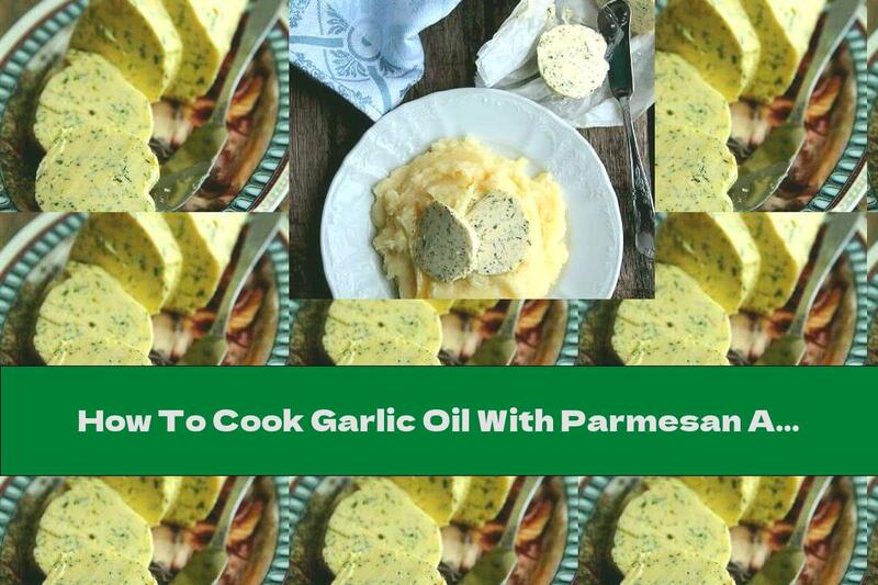 How To Cook Garlic Oil With Parmesan And Dill - Recipe