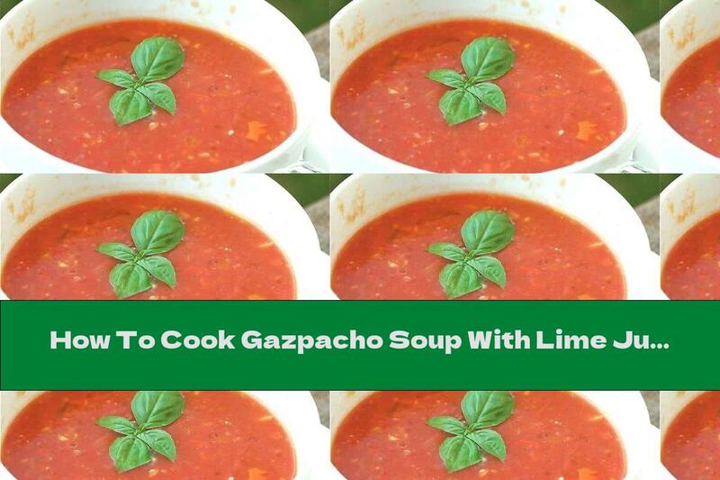 How To Cook Gazpacho Soup With Lime Juice - Recipe