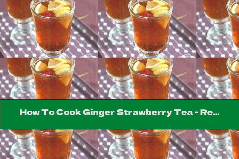 How To Cook Ginger Strawberry Tea - Recipe
