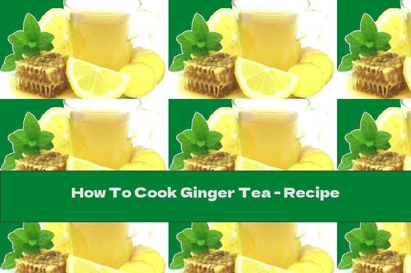 How To Cook Ginger Tea - Recipe