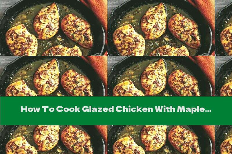 How To Cook Glazed Chicken With Maple Syrup And Mustard - Recipe