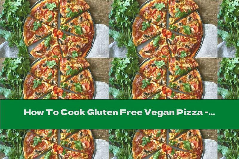 How To Cook Gluten Free Vegan Pizza - Recipe