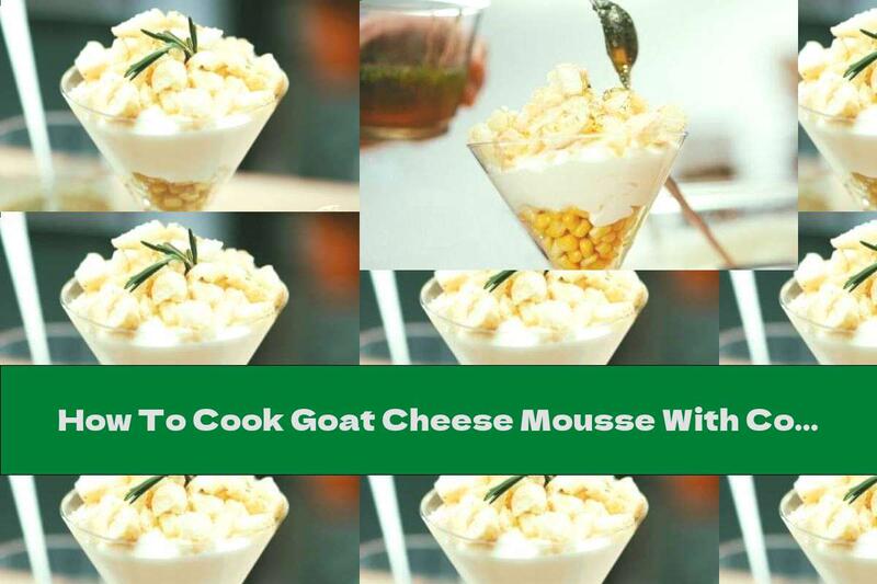 How To Cook Goat Cheese Mousse With Corn And Honey - Recipe