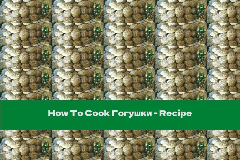 How To Cook Gogushki - Recipe