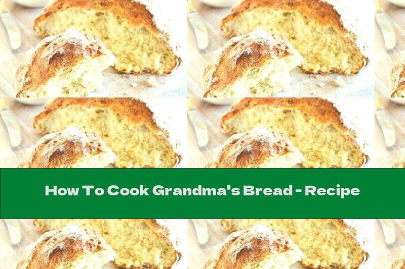 How To Cook Grandma's Bread - Recipe
