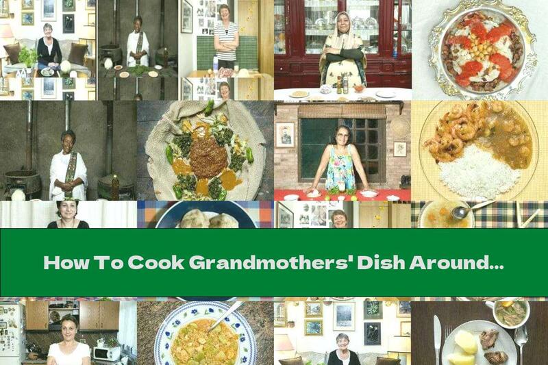 How To Cook Grandmothers' Dish Around The World - Part Five - Recipe