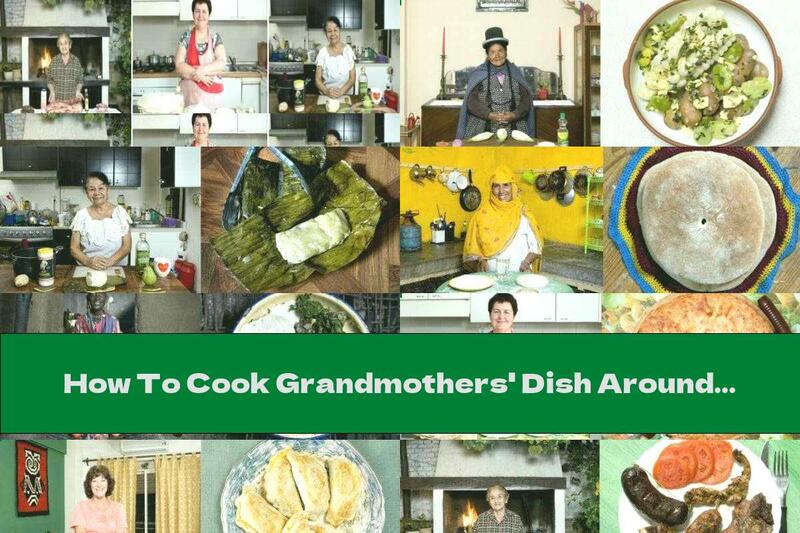 How To Cook Grandmothers' Dish Around The World - Part Four - Recipe