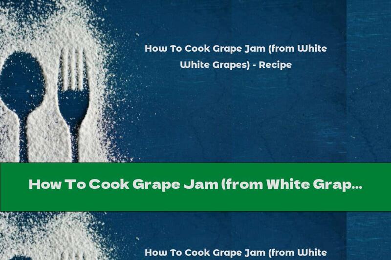 How To Cook Grape Jam (from White Grapes) - Recipe