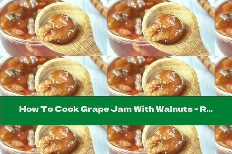 How To Cook Grape Jam With Walnuts - Recipe