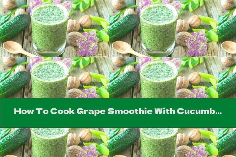 How To Cook Grape Smoothie With Cucumber And Spinach - Recipe