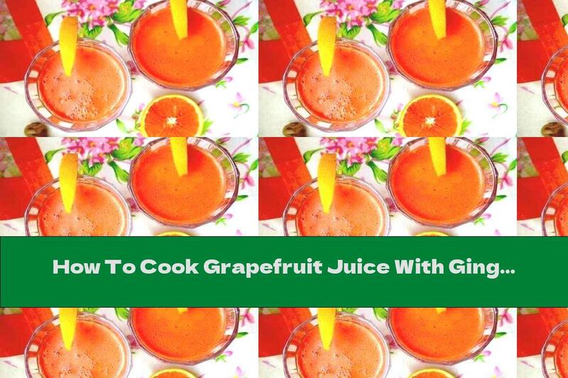 How To Cook Grapefruit Juice With Ginger And Carrots - Recipe