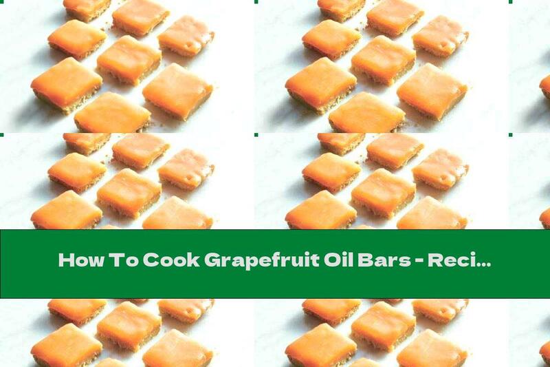 How To Cook Grapefruit Oil Bars - Recipe