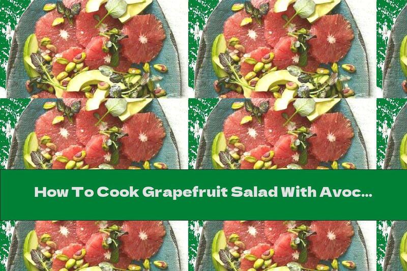 How To Cook Grapefruit Salad With Avocado And Pistachio - Recipe
