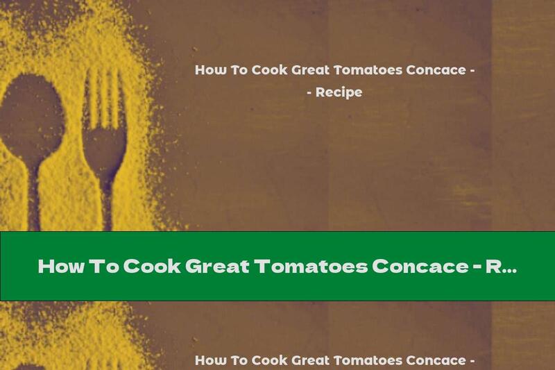 How To Cook Great Tomatoes Concace - Recipe