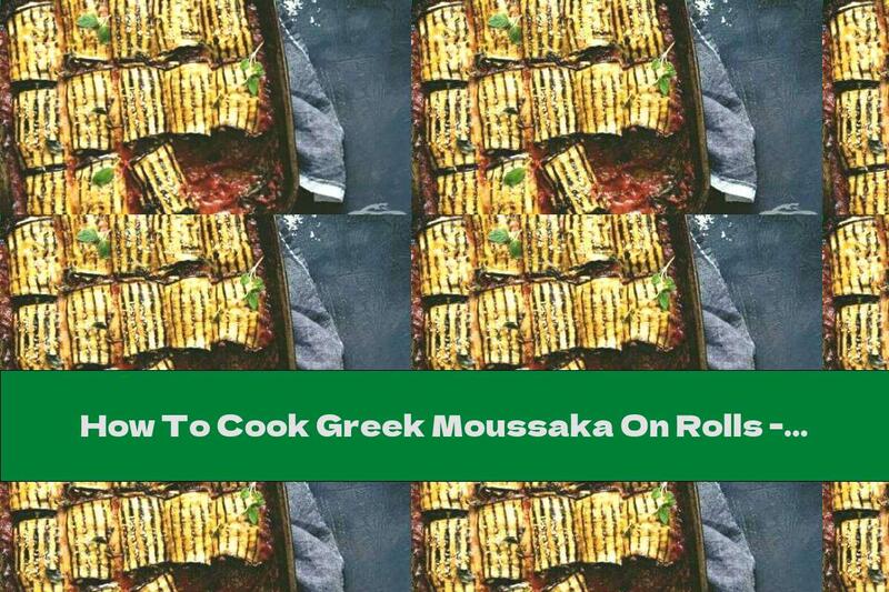 How To Cook Greek Moussaka On Rolls - Recipe