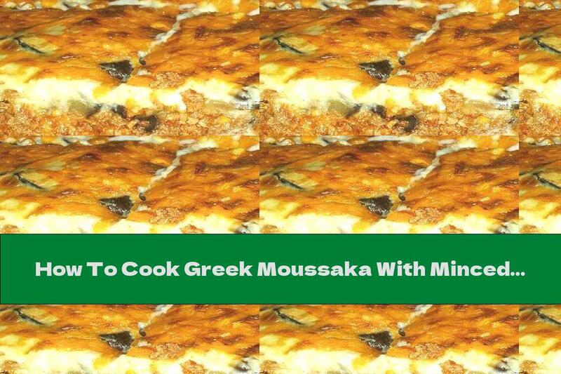 How To Cook Greek Moussaka With Minced Lamb, Béchamel Sauce And Cheese - Recipe
