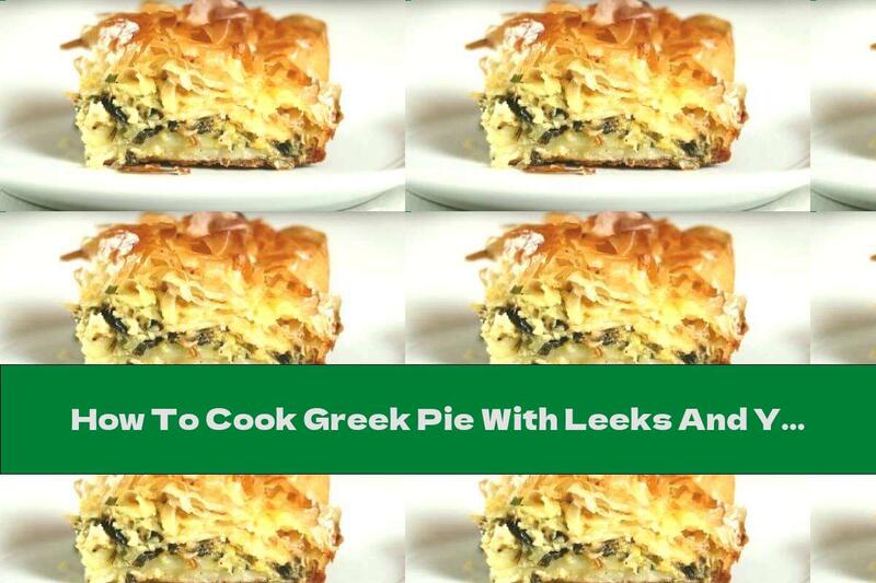 How To Cook Greek Pie With Leeks And Yellow Cheese - Recipe