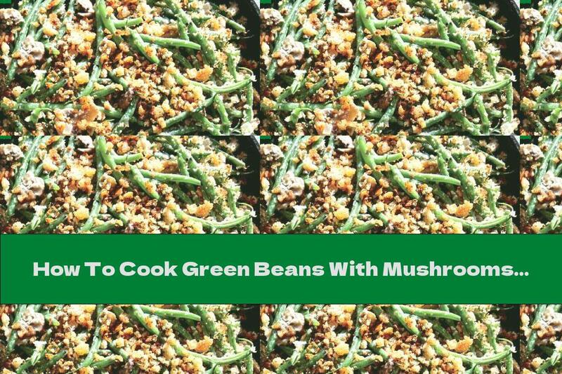 How To Cook Green Beans With Mushrooms And Parmesan - Recipe
