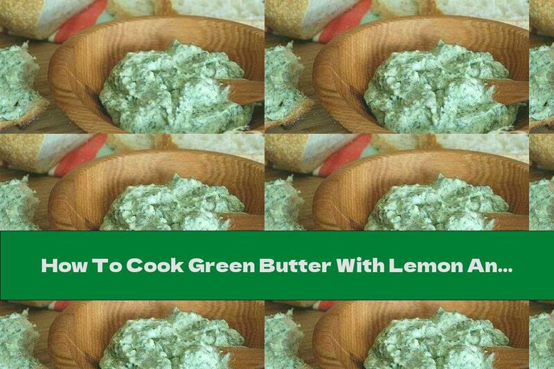 How To Cook Green Butter With Lemon And Basil - Recipe