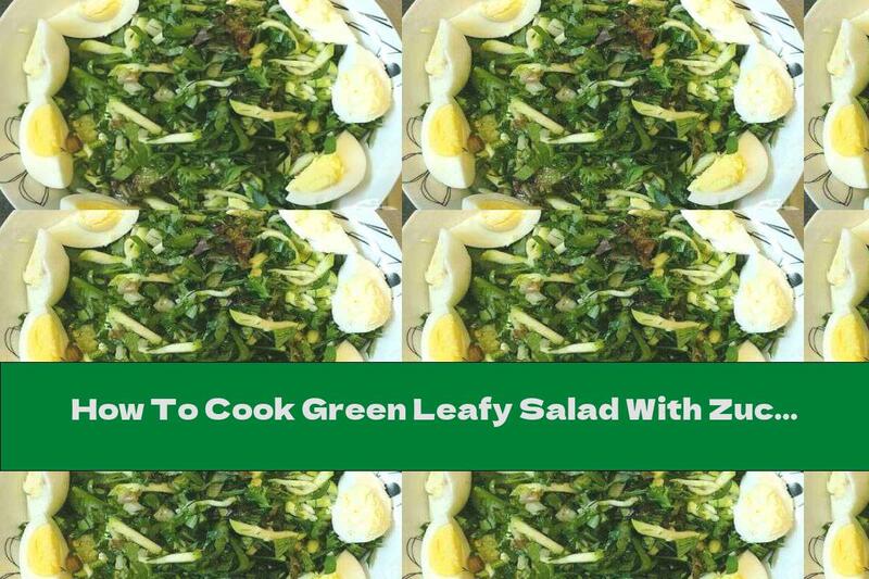 How To Cook Green Leafy Salad With Zucchini, Cucumbers And Boiled Eggs - Recipe