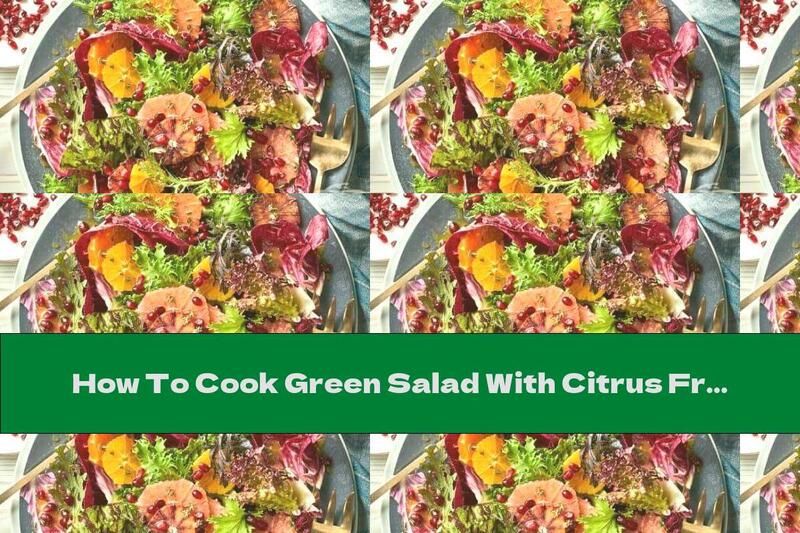 How To Cook Green Salad With Citrus Fruits - Recipe