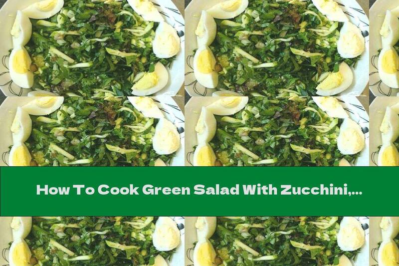 How To Cook Green Salad With Zucchini, Sorrel And Boiled Eggs - Recipe