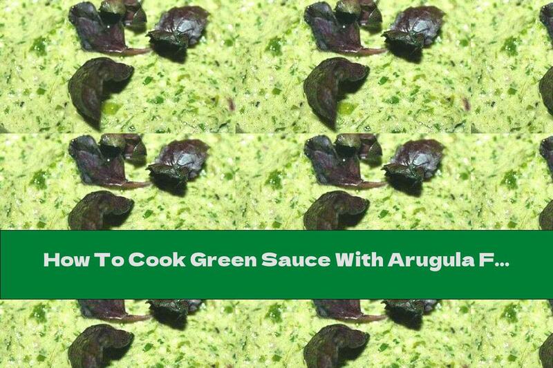 How To Cook Green Sauce With Arugula For Meat And Fish - Recipe