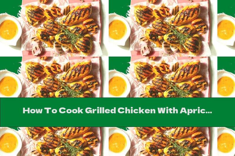 How To Cook Grilled Chicken With Apricots - Recipe