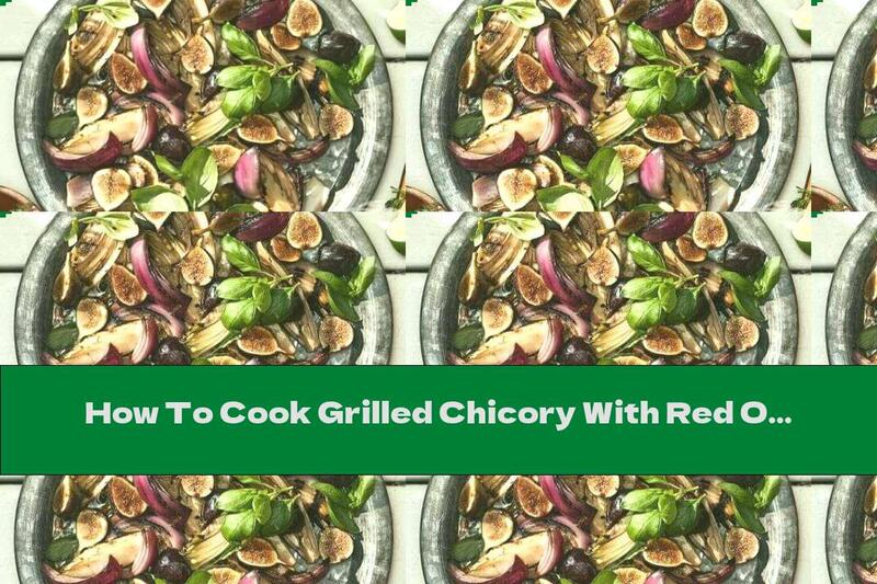How To Cook Grilled Chicory With Red Onions And Fresh Figs - Recipe